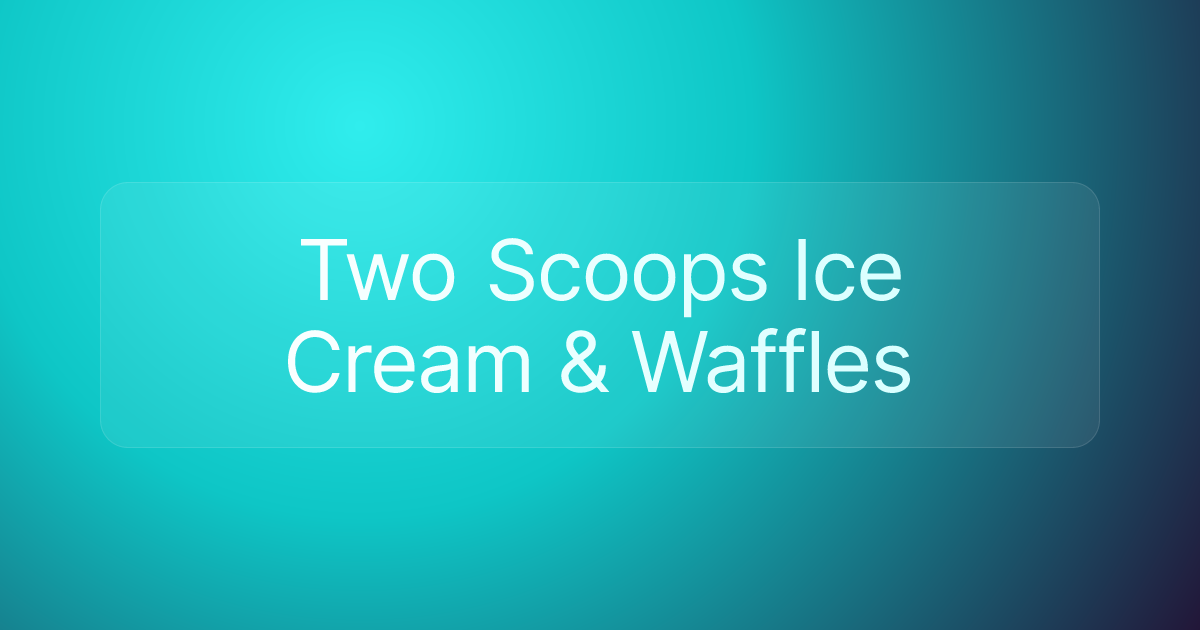 Two Scoops Ice Cream & Waffles