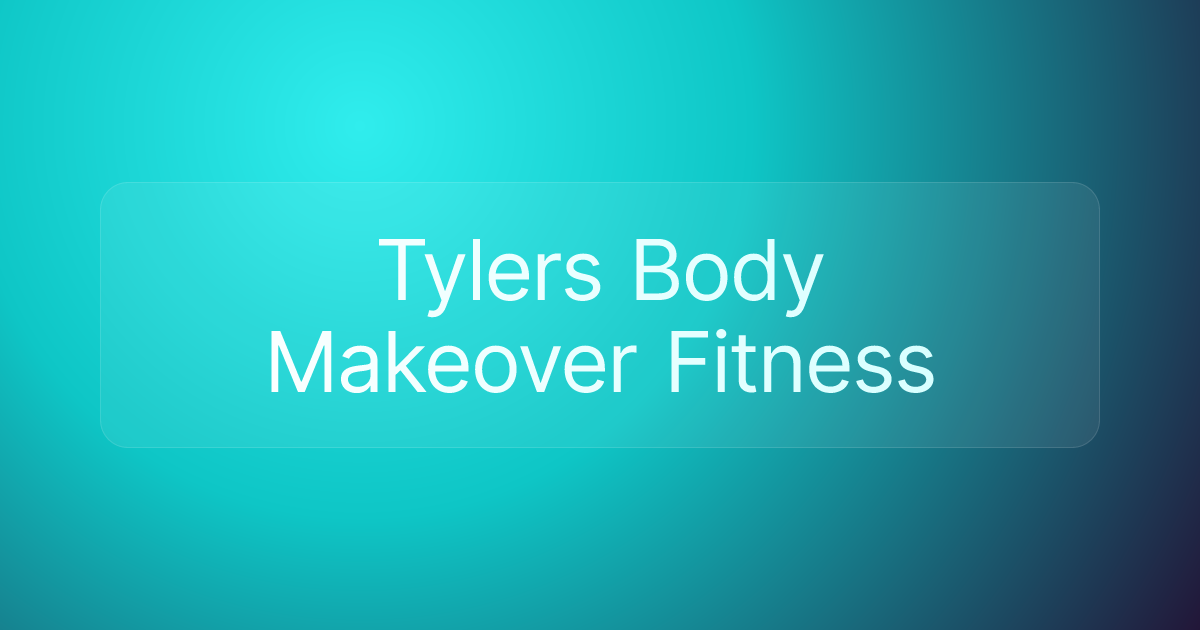 Tylers Body Makeover Fitness