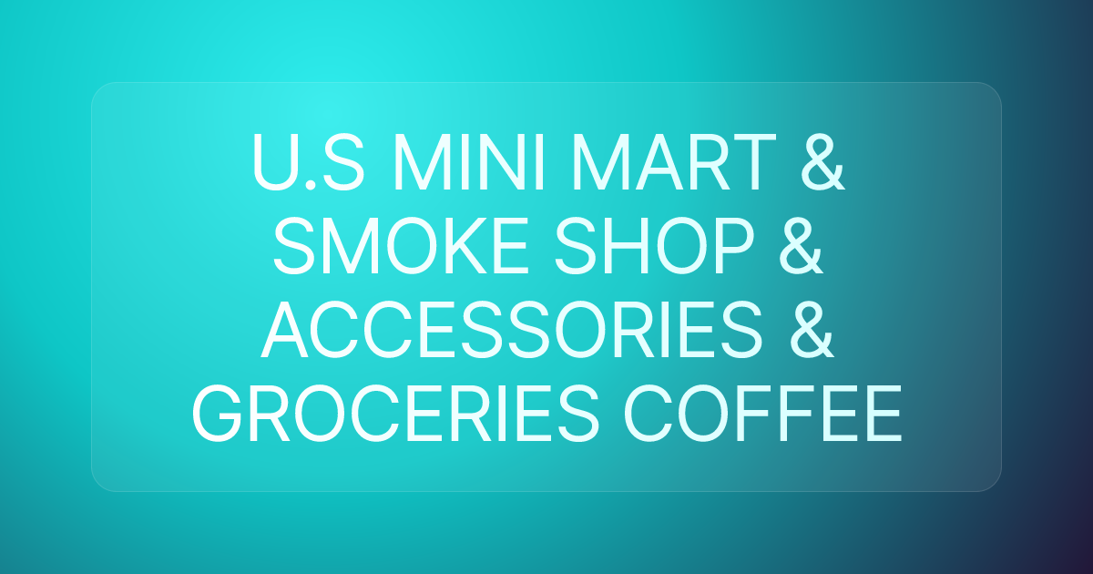 U.S MINI MART & SMOKE SHOP & ACCESSORIES & GROCERIES COFFEE