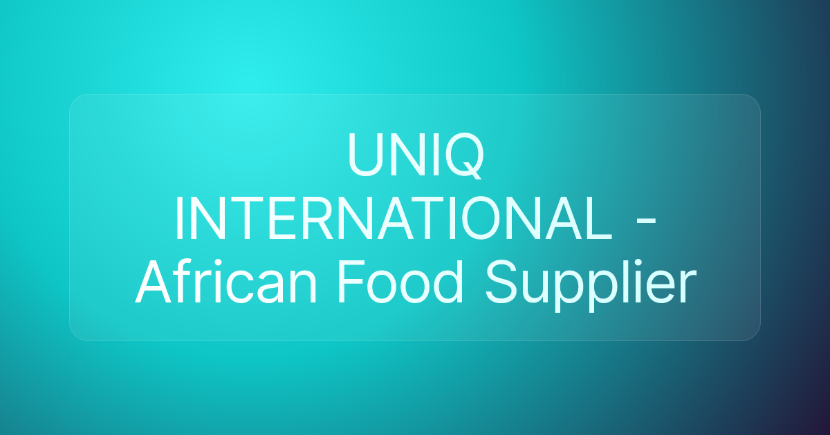 UNIQ INTERNATIONAL - African Food Supplier