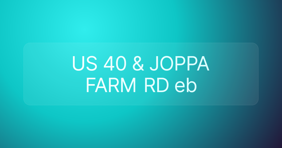 US 40 & JOPPA FARM RD eb