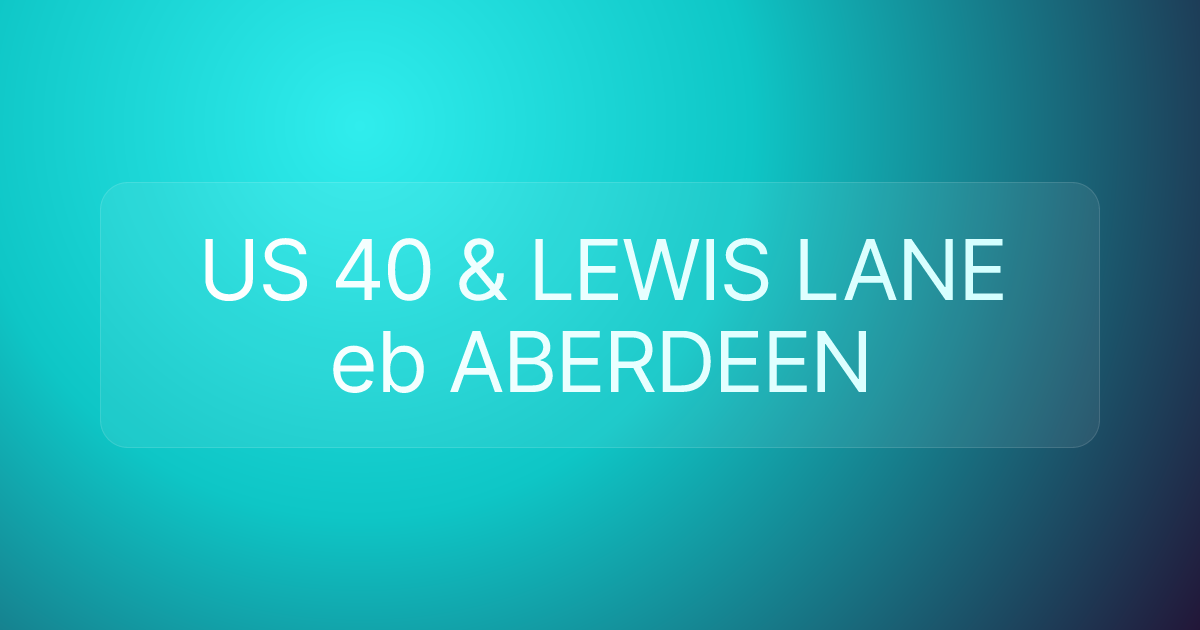 US 40 & LEWIS LANE eb ABERDEEN