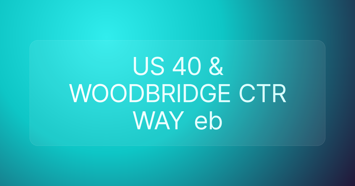 US 40 & WOODBRIDGE CTR WAY eb