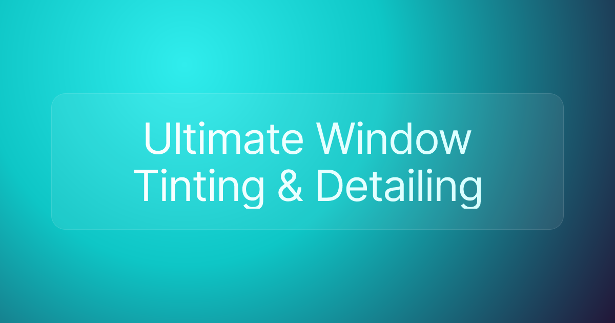 Ultimate Window Tinting & Detailing