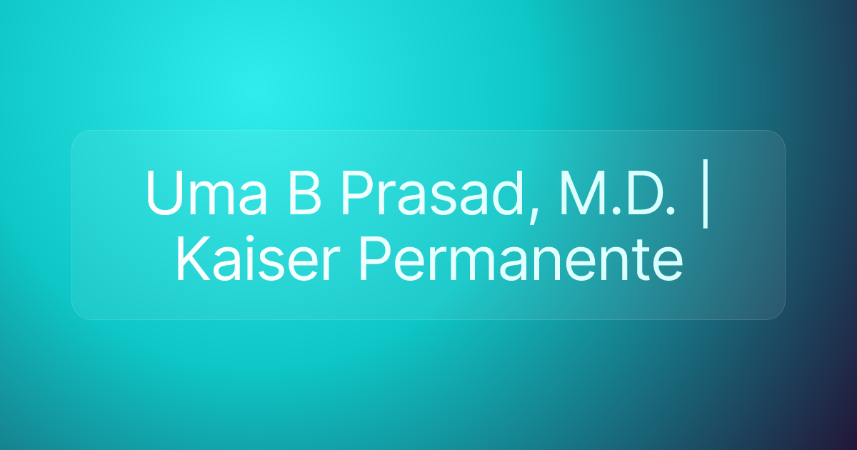 Uma B Prasad, M.D. | Kaiser Permanente