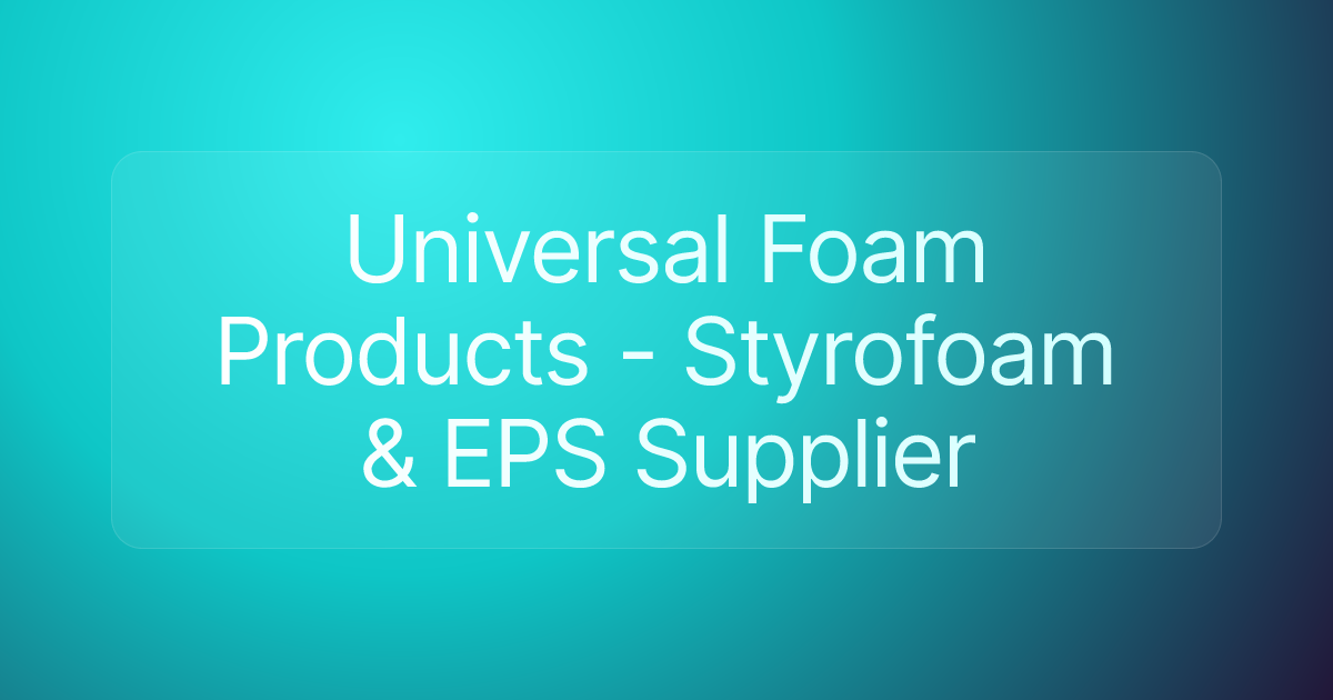 Universal Foam Products - Styrofoam & EPS Supplier