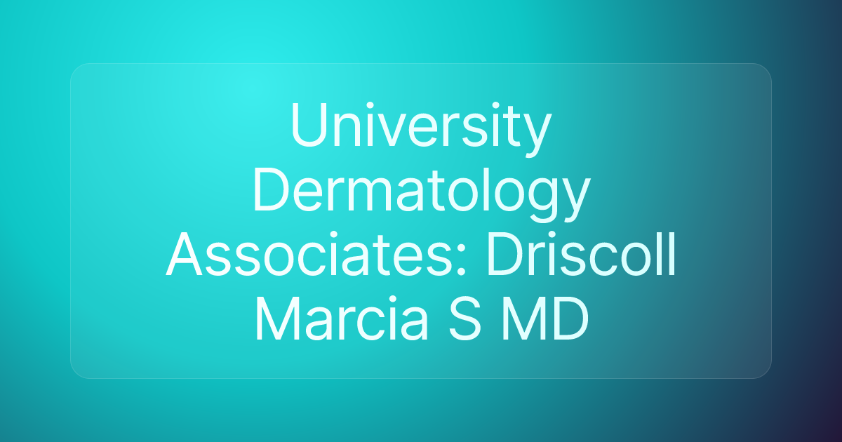 University Dermatology Associates: Driscoll Marcia S MD