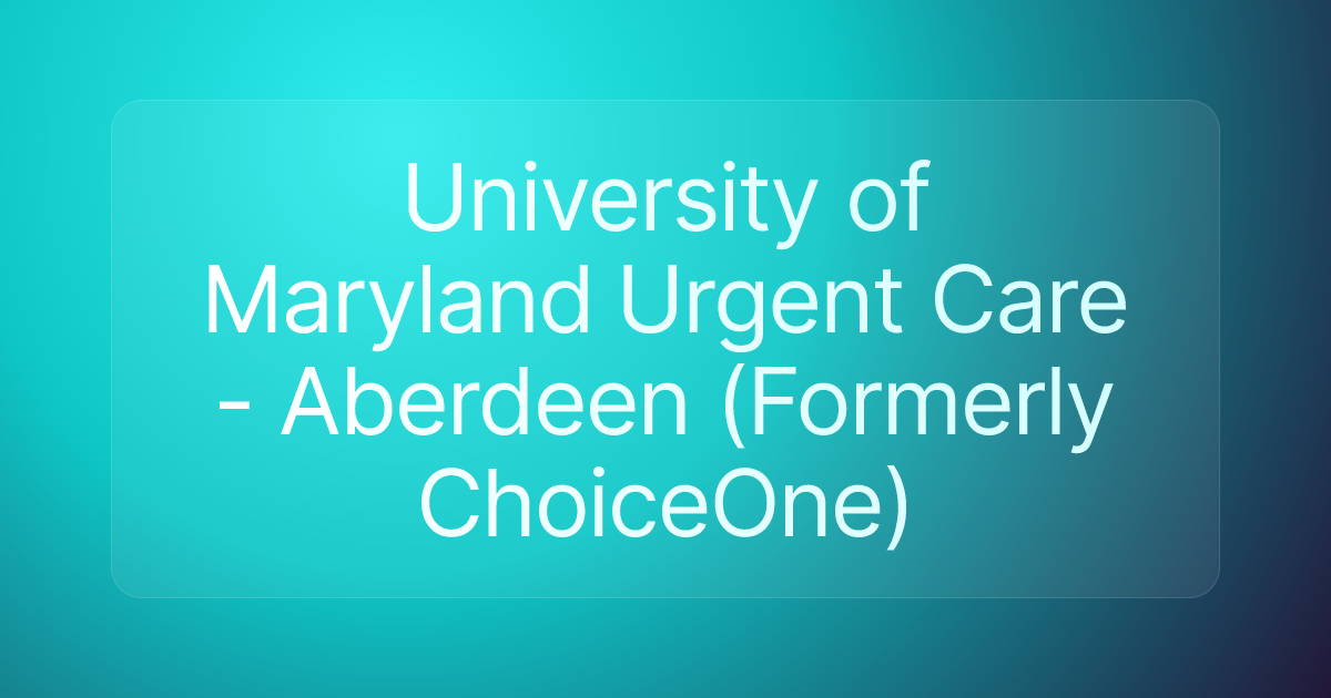 University of Maryland Urgent Care - Aberdeen (Formerly ChoiceOne)