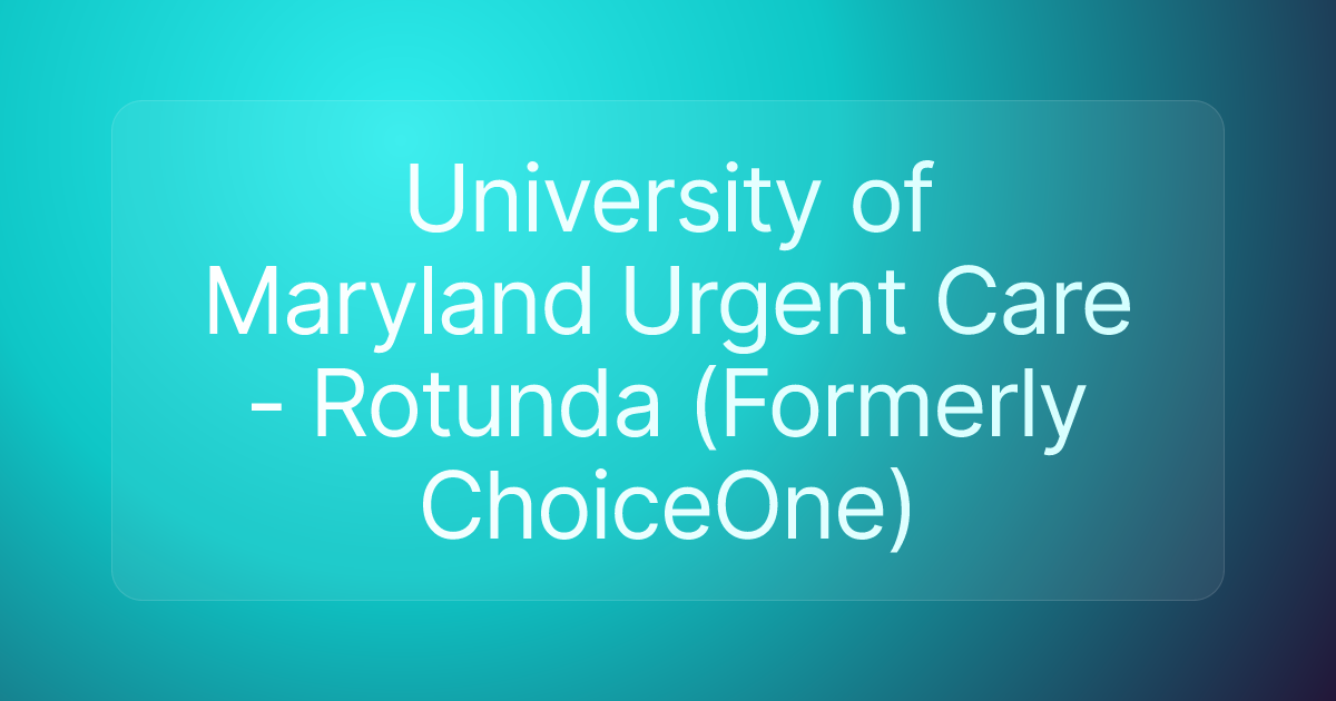 University of Maryland Urgent Care - Rotunda (Formerly ChoiceOne)