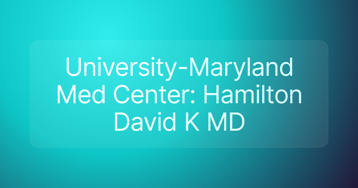 University-Maryland Med Center: Hamilton David K MD