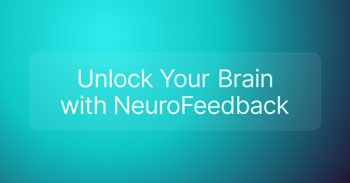 Unlock Your Brain with NeuroFeedback