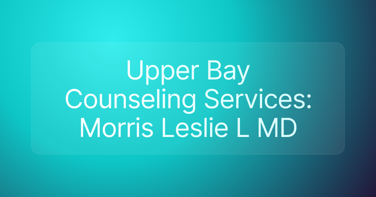 Upper Bay Counseling Services: Morris Leslie L MD