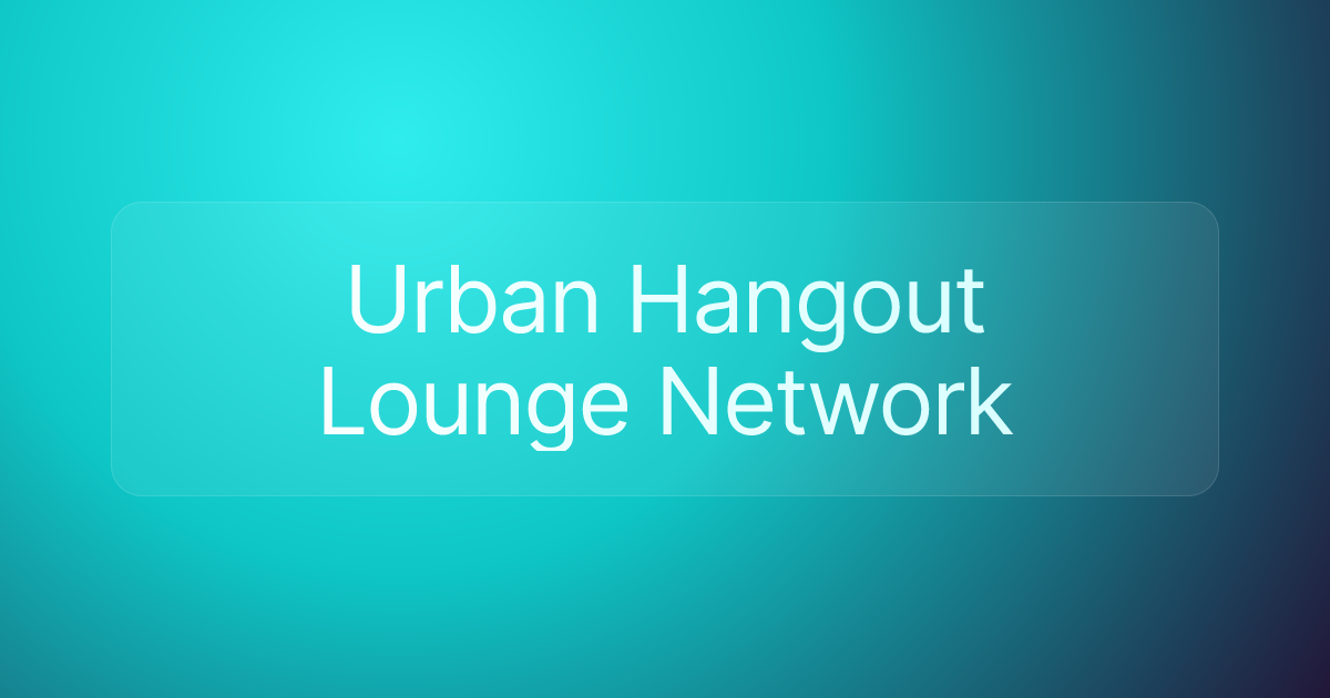 Urban Hangout Lounge Network