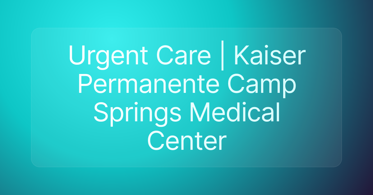 Urgent Care | Kaiser Permanente Camp Springs Medical Center