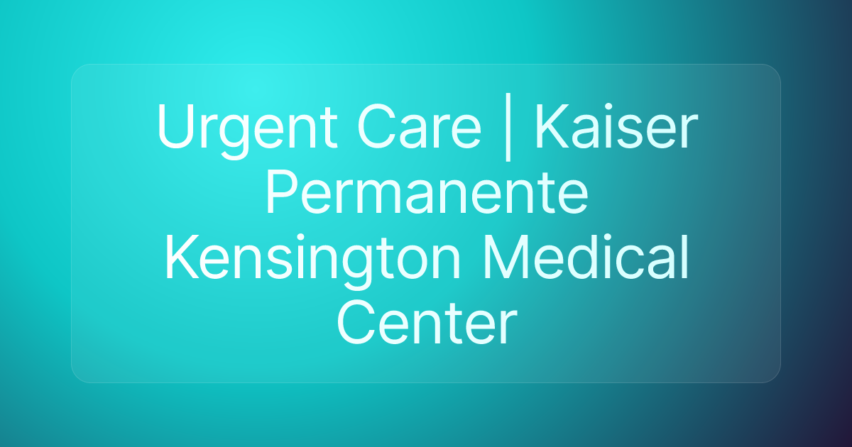 Urgent Care | Kaiser Permanente Kensington Medical Center