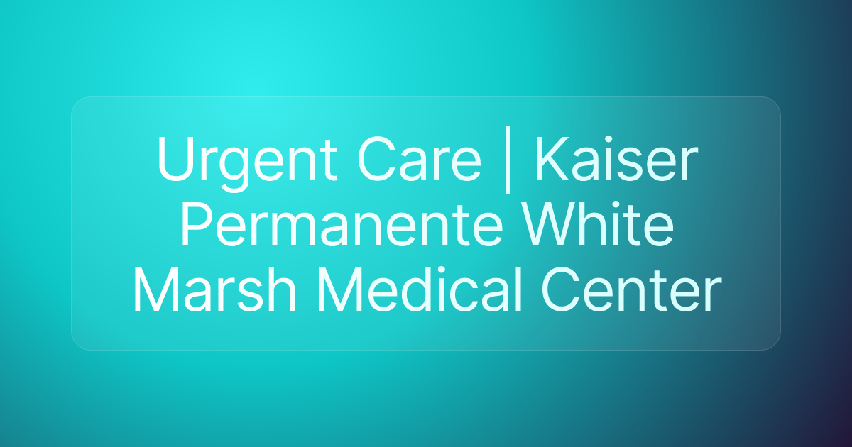 Urgent Care | Kaiser Permanente White Marsh Medical Center