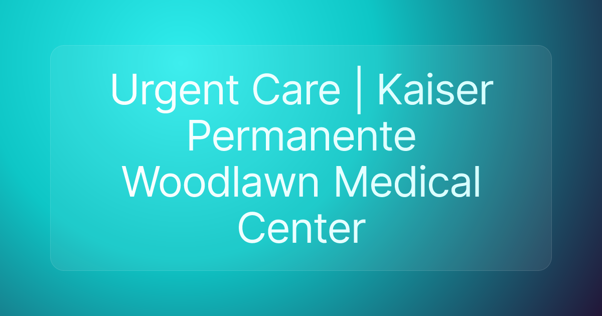 Urgent Care | Kaiser Permanente Woodlawn Medical Center