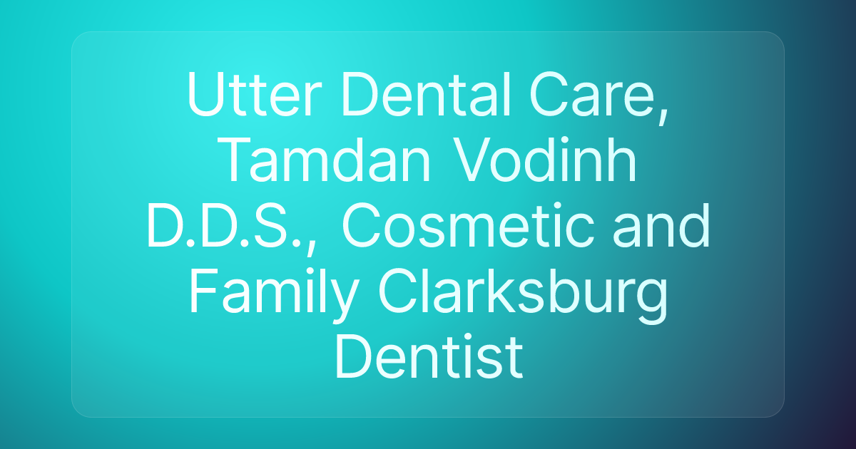 Utter Dental Care, Tamdan Vodinh D.D.S., Cosmetic and Family Clarksburg Dentist