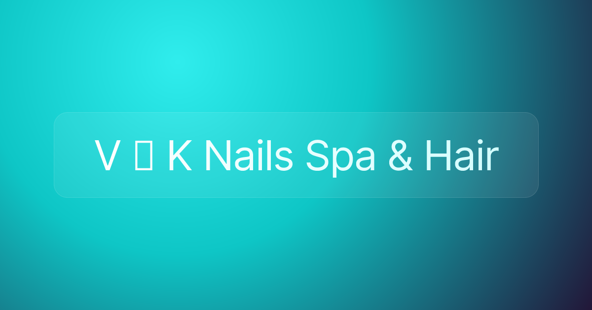 V ️ K Nails Spa & Hair