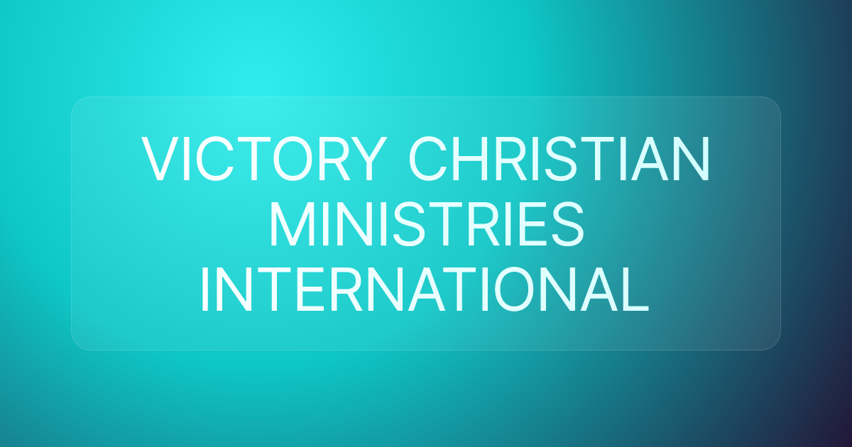 VICTORY CHRISTIAN MINISTRIES INTERNATIONAL