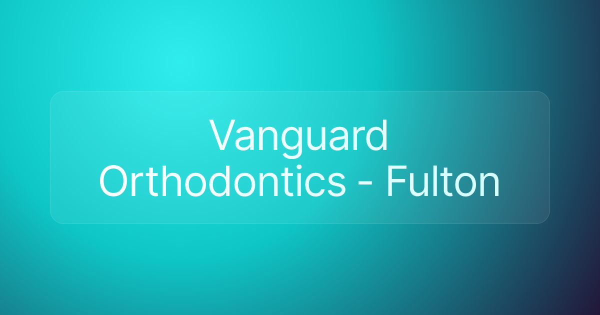 Vanguard Orthodontics - Fulton