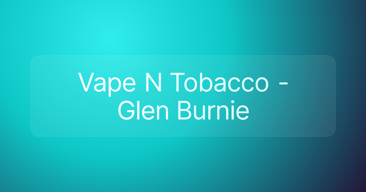 Vape N Tobacco - Glen Burnie