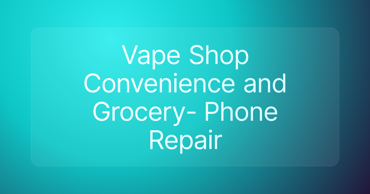 Vape Shop Convenience and Grocery- Phone Repair
