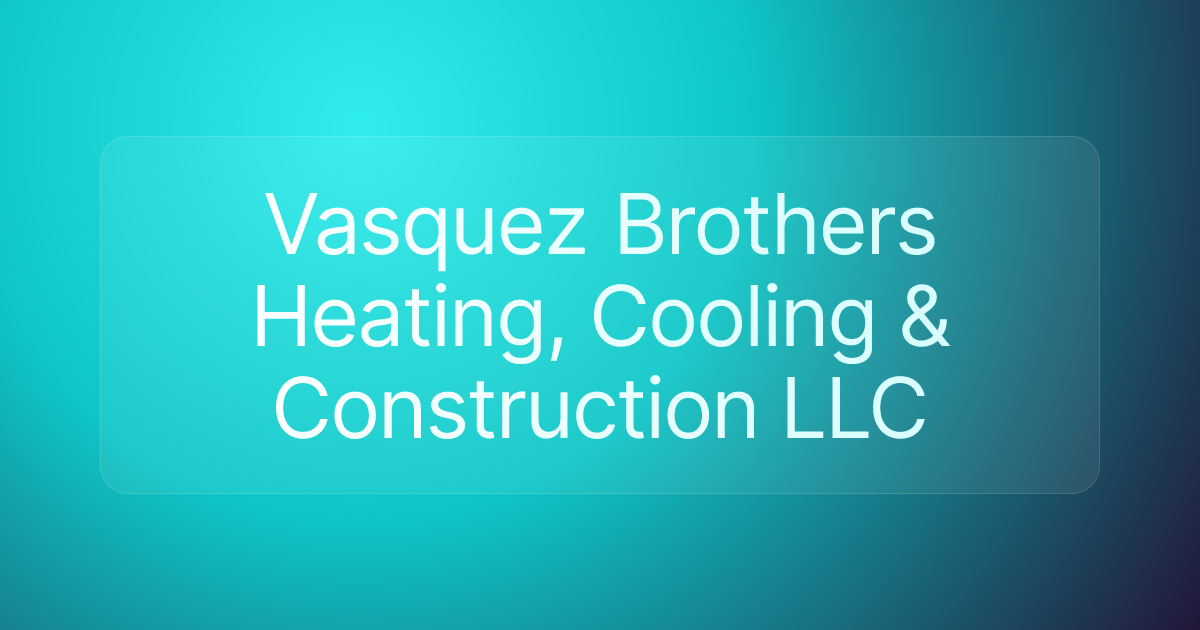Vasquez Brothers Heating, Cooling & Construction LLC