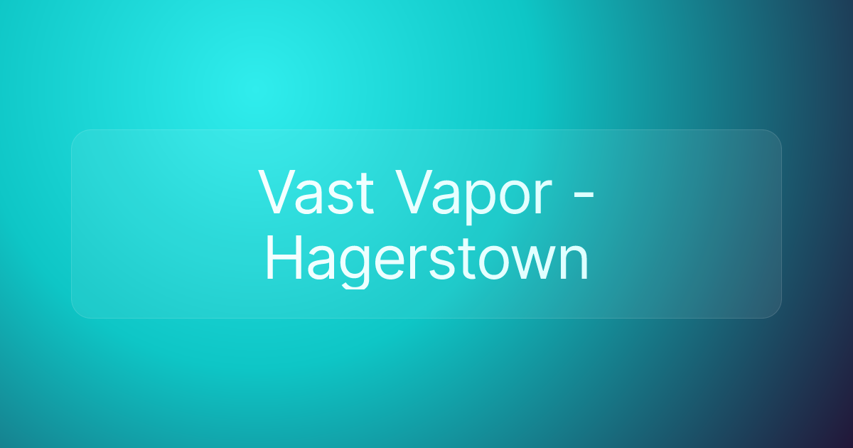 Vast Vapor - Hagerstown
