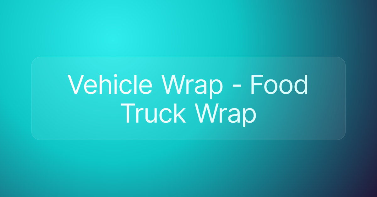 Vehicle Wrap - Food Truck Wrap