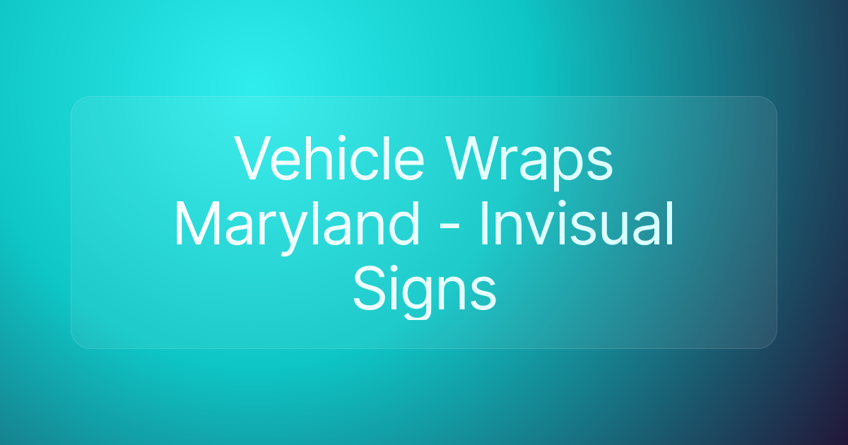 Vehicle Wraps Maryland - Invisual Signs