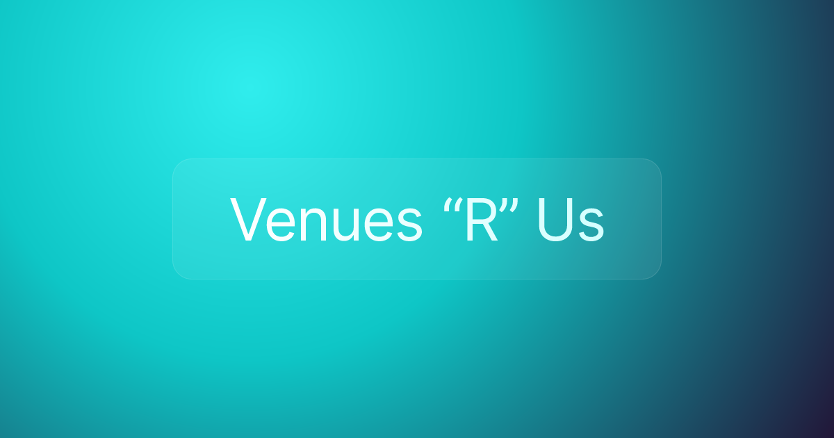 Venues “R” Us