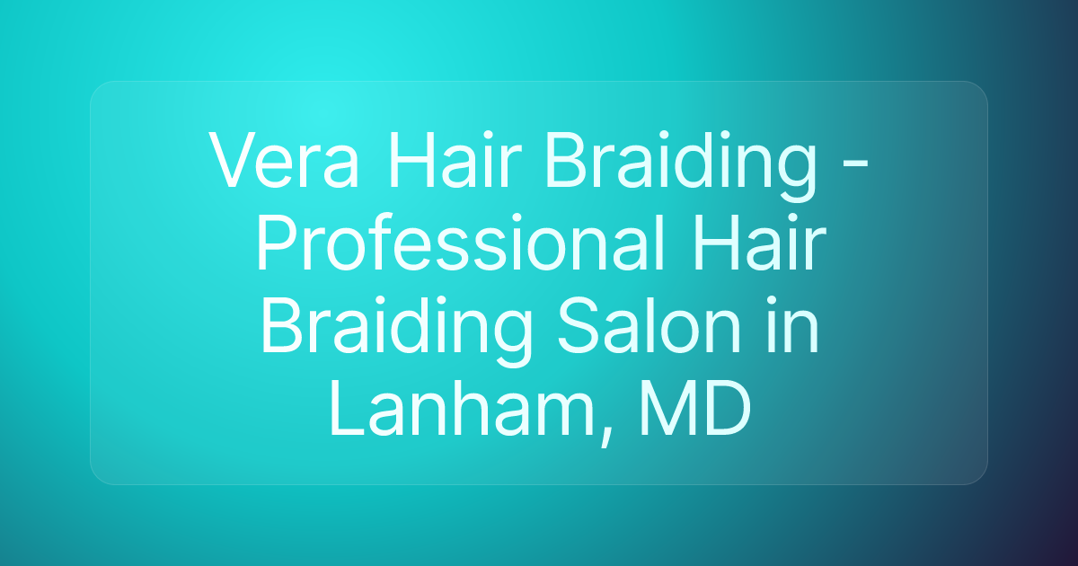 Vera Hair Braiding - Professional Hair Braiding Salon in Lanham, MD