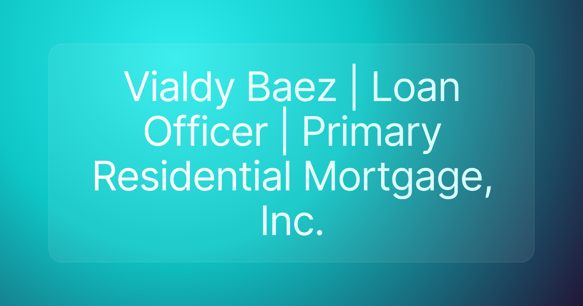 Vialdy Baez | Loan Officer | Primary Residential Mortgage, Inc.