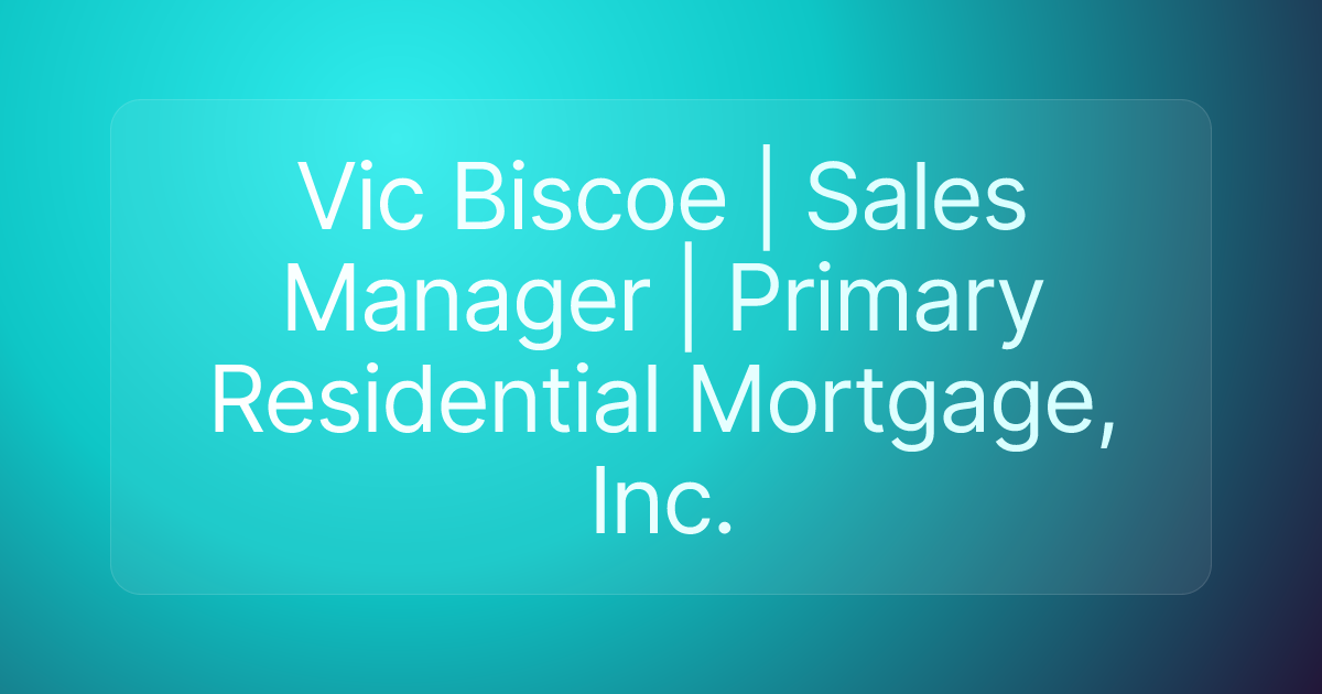 Vic Biscoe | Sales Manager | Primary Residential Mortgage, Inc.