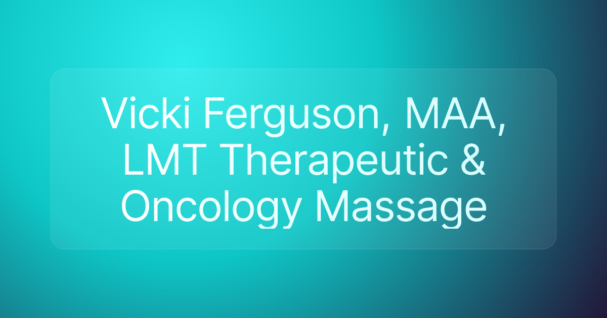Vicki Ferguson, MAA, LMT Therapeutic & Oncology Massage