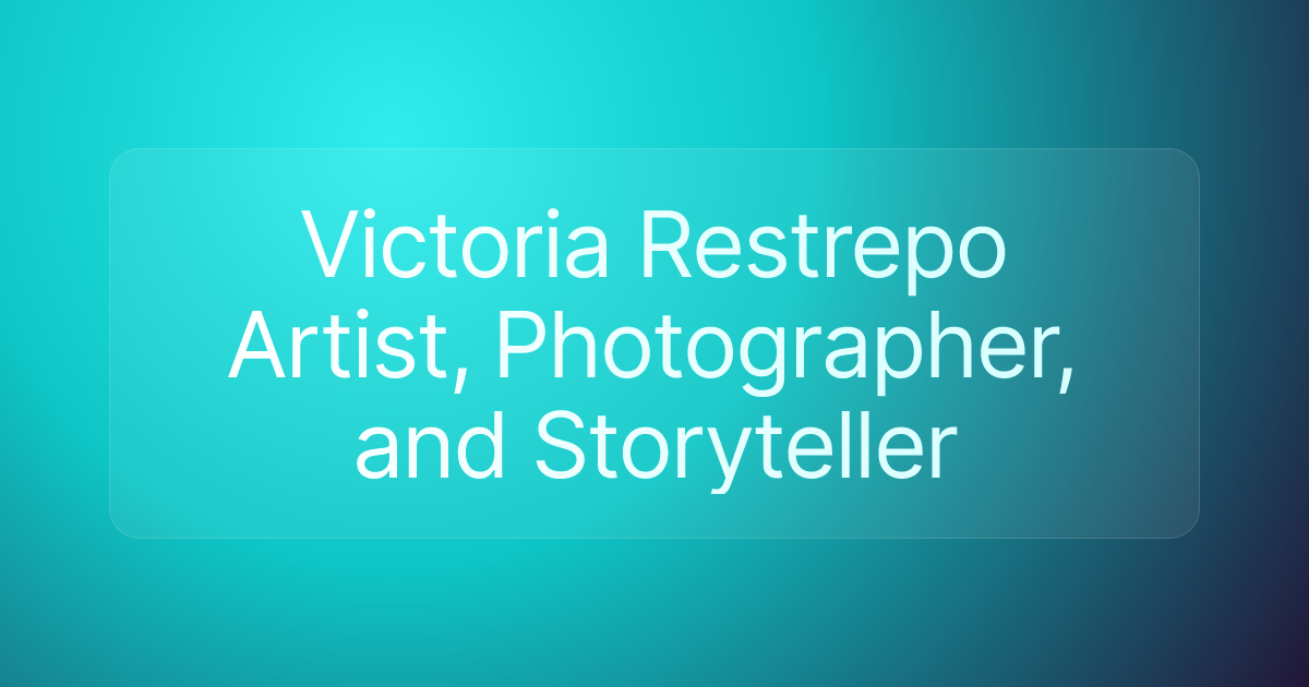 Victoria Restrepo Artist, Photographer, and Storyteller