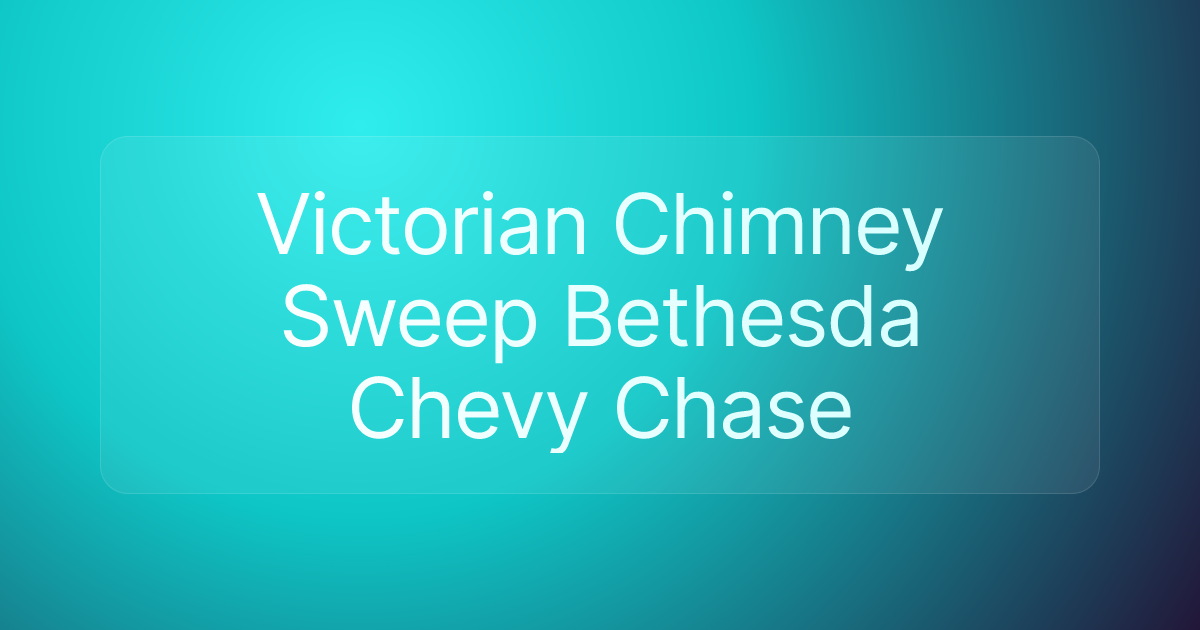 Victorian Chimney Sweep Bethesda Chevy Chase