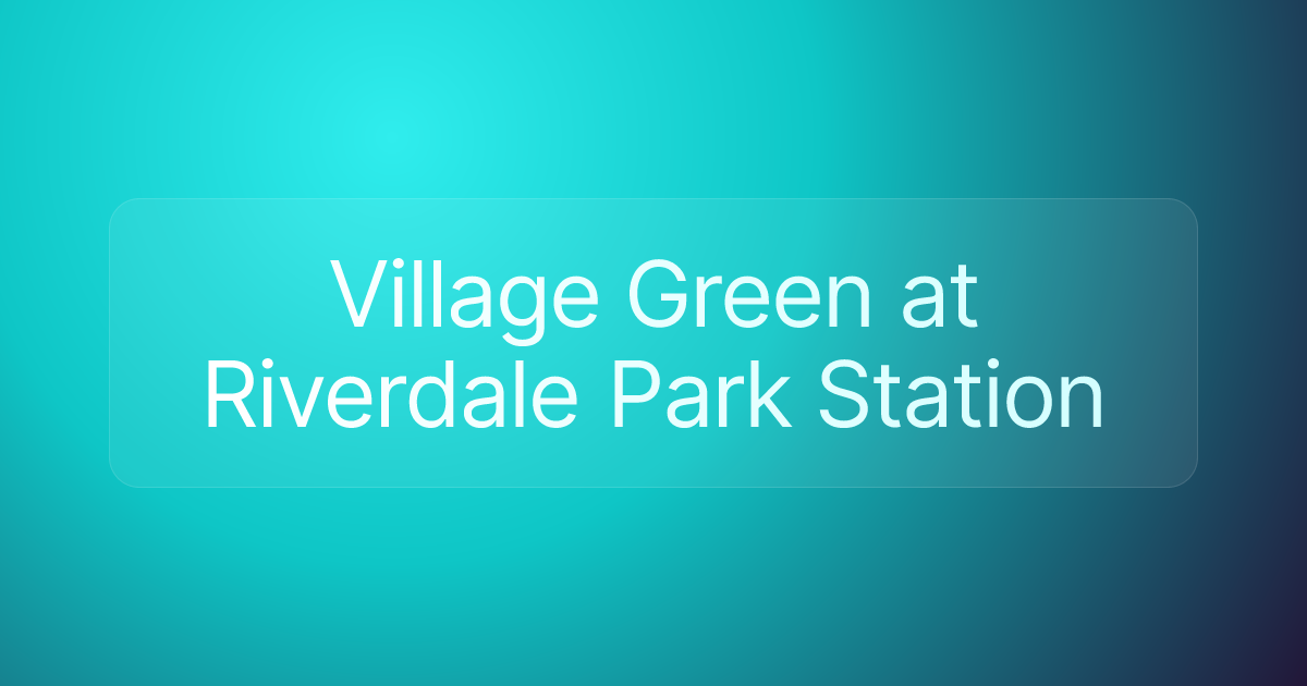 Village Green at Riverdale Park Station