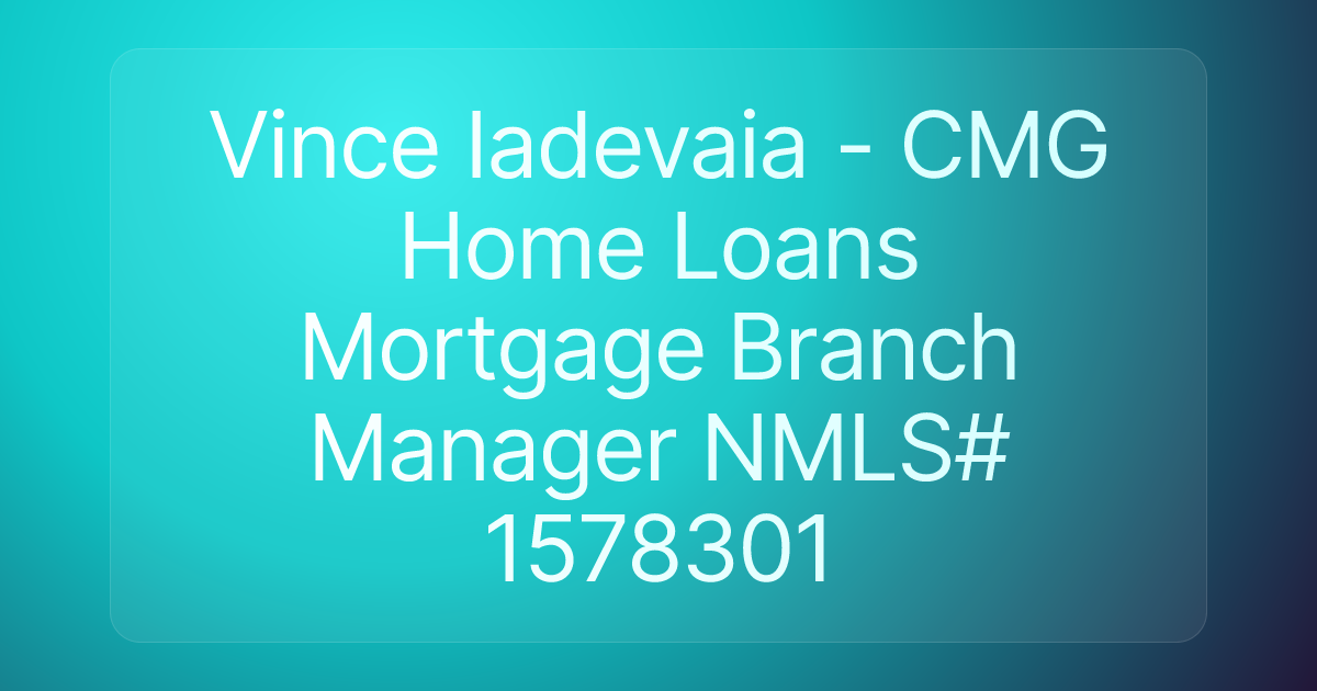 Vince Iadevaia - CMG Home Loans Mortgage Branch Manager NMLS# 1578301