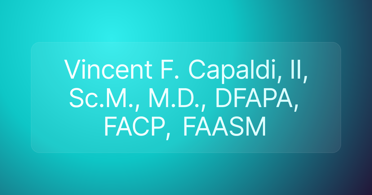 Vincent F. Capaldi, II, Sc.M., M.D., DFAPA, FACP, FAASM
