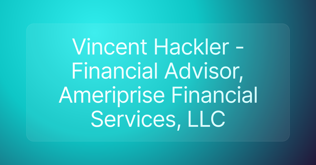 Vincent Hackler - Financial Advisor, Ameriprise Financial Services, LLC