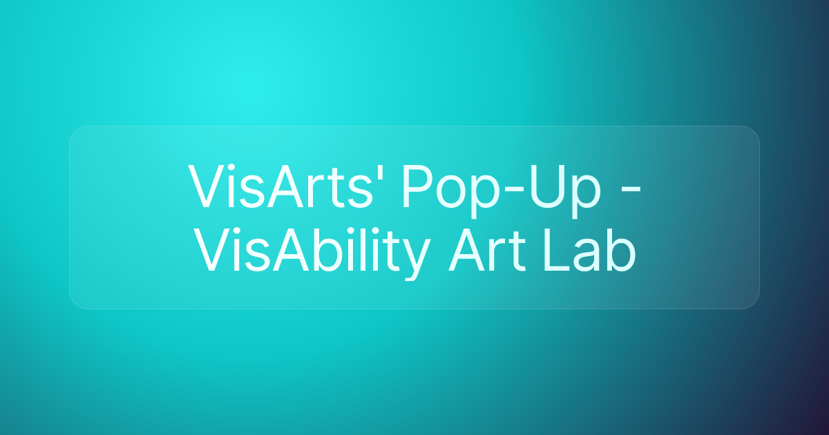 VisArts' Pop-Up - VisAbility Art Lab
