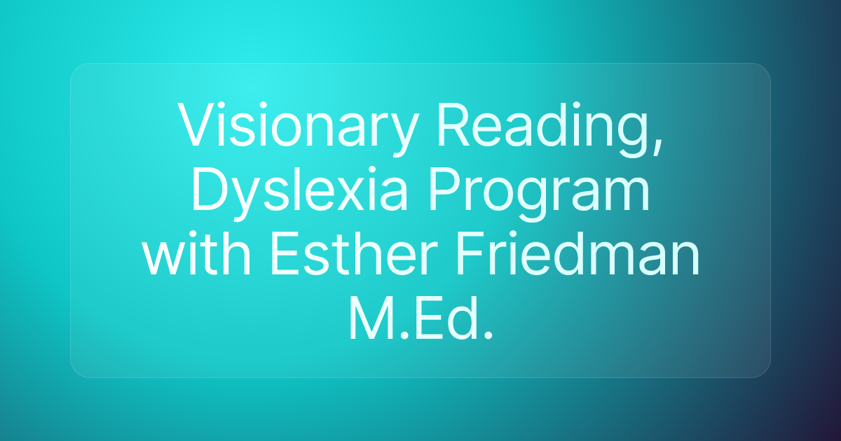 Visionary Reading, Dyslexia Program with Esther Friedman M.Ed.