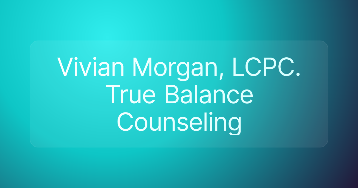Vivian Morgan, LCPC. True Balance Counseling
