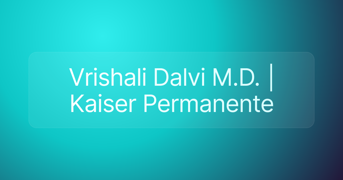 Vrishali Dalvi M.D. | Kaiser Permanente