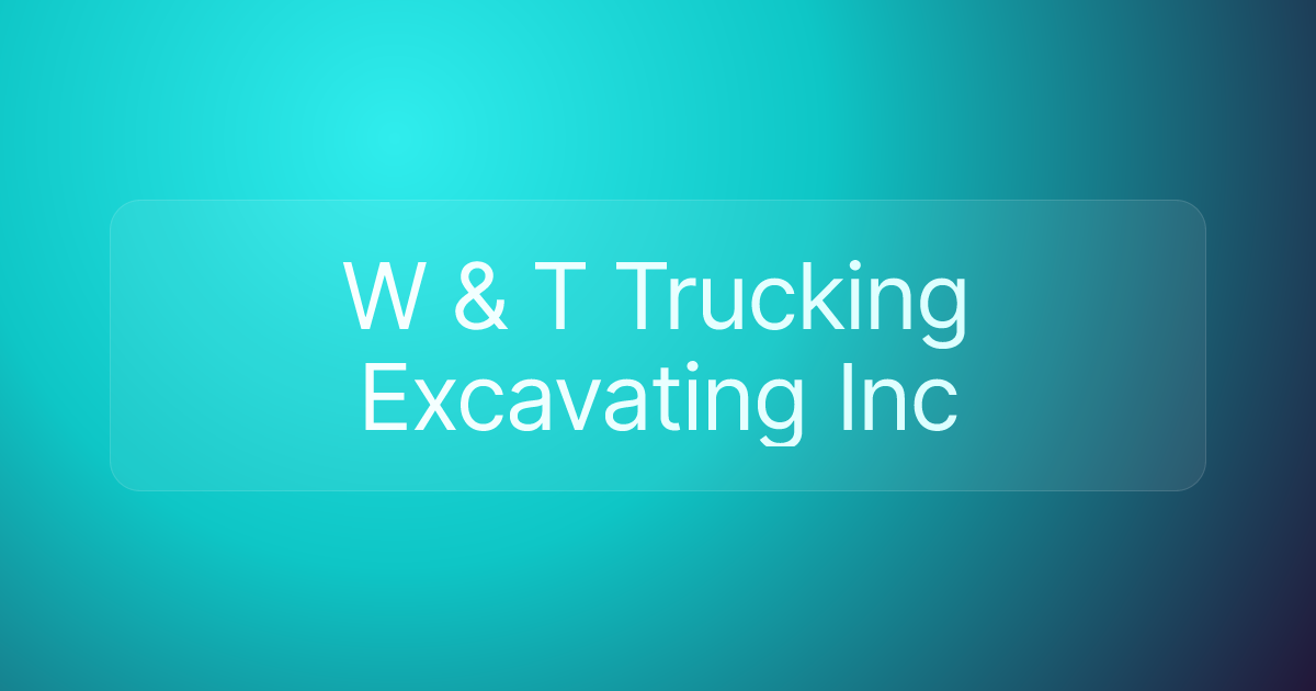 W & T Trucking Excavating Inc