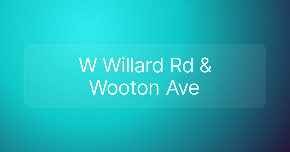 W Willard Rd & Wooton Ave