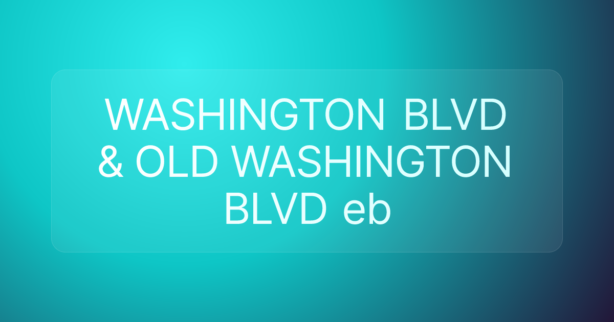 WASHINGTON BLVD & OLD WASHINGTON BLVD eb
