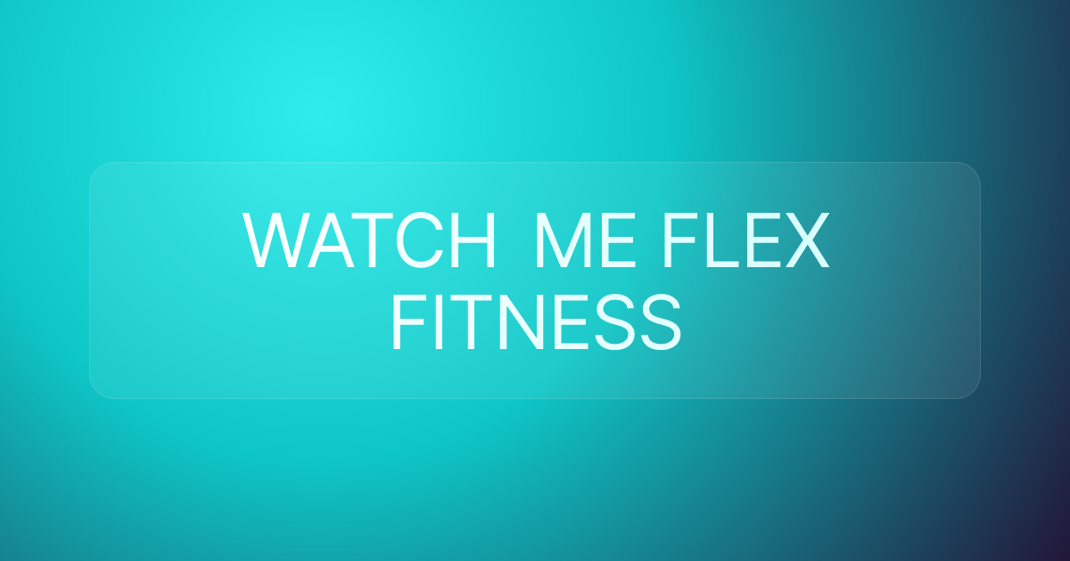 WATCH ME FLEX FITNESS